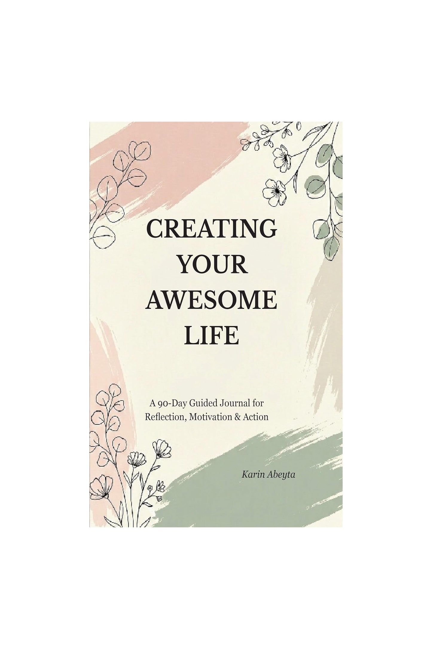Creating Your Awesome Life: A 90-Day Guided Journal for Reflection, Motivation & Action